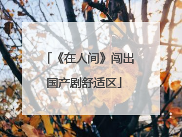 《在人间》闯出国产剧舒适区