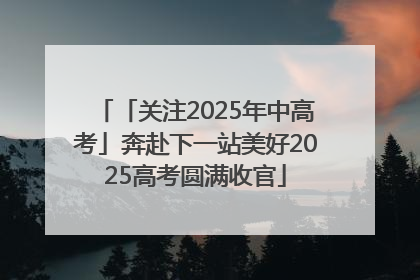 「关注2025年中高考」奔赴下一站美好2025高考圆满收官
