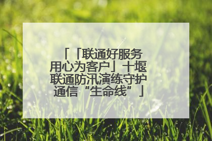 「联通好服务 用心为客户」十堰联通防汛演练守护通信“生命线”