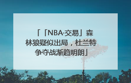 「NBA·交易」森林狼疑似出局，杜兰特争夺战渐趋明朗