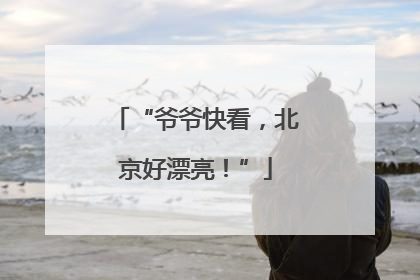 “爷爷快看，北京好漂亮！”