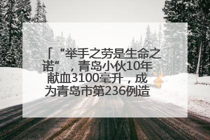 “举手之劳是生命之诺”，青岛小伙10年献血3100毫升，成为青岛市第236例造血干细胞捐献者