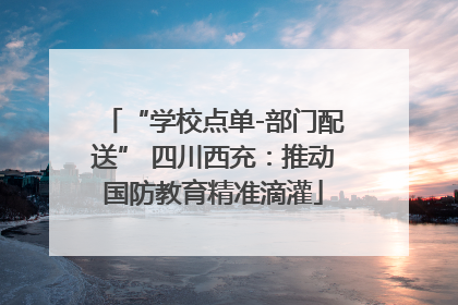 “学校点单-部门配送” 四川西充：推动国防教育精准滴灌