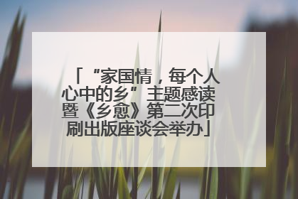 “家国情，每个人心中的乡”主题感读暨《乡愈》第二次印刷出版座谈会举办