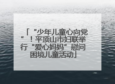 “少年儿童心向党”！平顶山市妇联举行“爱心妈妈”慰问困境儿童活动