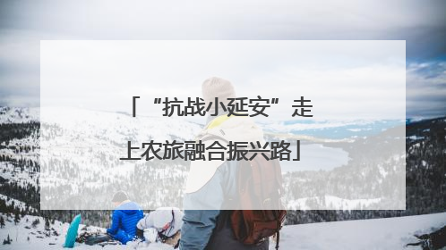 “抗战小延安”走上农旅融合振兴路