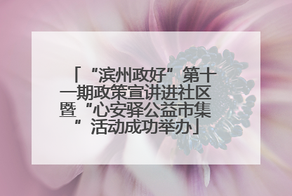 “滨州政好”第十一期政策宣讲进社区暨“心安驿公益市集”活动成功举办