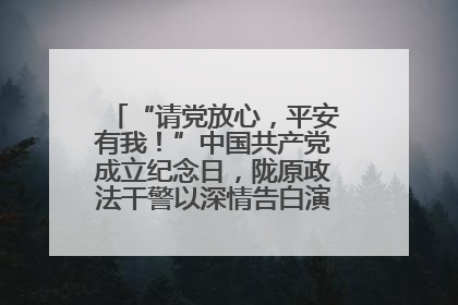 “请党放心，平安有我！”中国共产党成立纪念日，陇原政法干警以深情告白演绎“硬核”浪漫