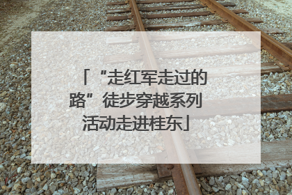 “走红军走过的路”徒步穿越系列活动走进桂东