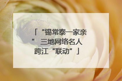 “锡常泰一家亲” 三地网络名人跨江“联动”