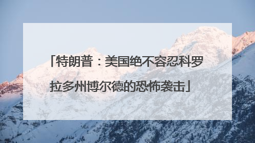 特朗普：美国绝不容忍科罗拉多州博尔德的恐怖袭击