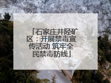 石家庄井陉矿区：开展禁毒宣传活动 筑牢全民禁毒防线