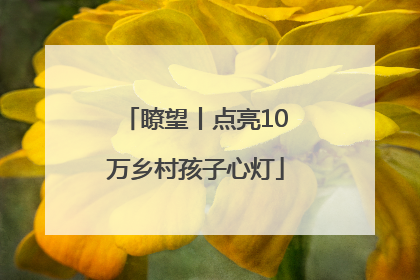 瞭望丨点亮10万乡村孩子心灯