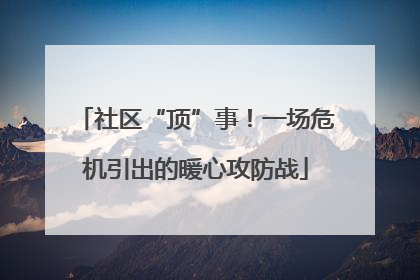社区“顶”事！一场危机引出的暖心攻防战