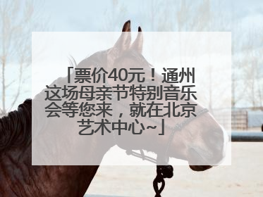 票价40元！通州这场母亲节特别音乐会等您来，就在北京艺术中心~