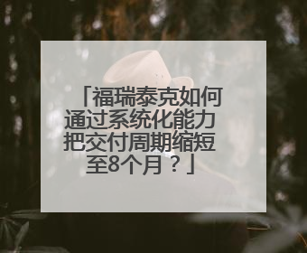 福瑞泰克如何通过系统化能力把交付周期缩短至8个月？