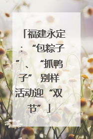福建永定：“包粽子”、“抓鸭子” 别样活动迎“双节”