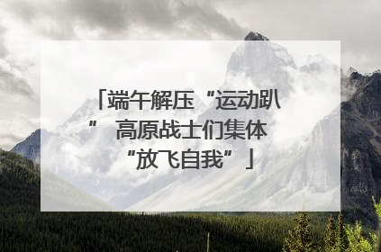 端午解压“运动趴” 高原战士们集体“放飞自我”