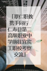 翠仁职教携手同行 仁寿县第二高级职业中学前往宜宾工职校考察交流