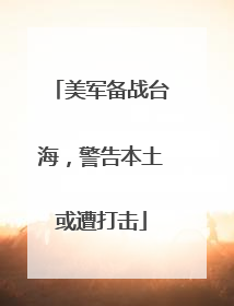 美军备战台海，警告本土或遭打击