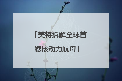 美将拆解全球首艘核动力航母