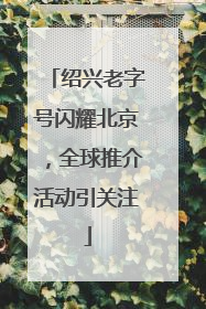 绍兴老字号闪耀北京，全球推介活动引关注