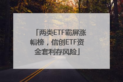 两类ETF霸屏涨幅榜，信创ETF资金套利存风险