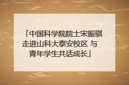 中国科学院院士宋振骐走进山科大泰安校区 与青年学生共话成长
