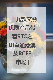 九款文登优质产品带着STC之印直通港澳及RCEP市场