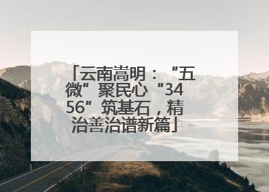 云南嵩明：“五微”聚民心“3456”筑基石，精治善治谱新篇
