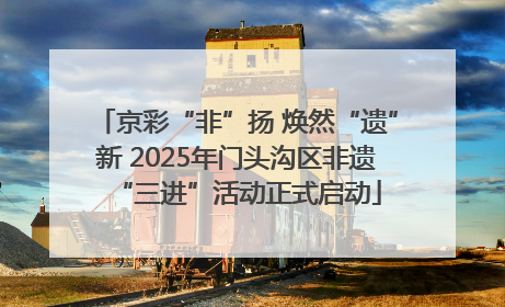 京彩“非”扬 焕然“遗”新 2025年门头沟区非遗“三进”活动正式启动