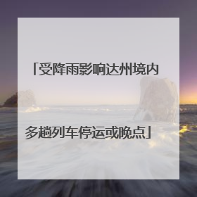 受降雨影响达州境内多趟列车停运或晚点
