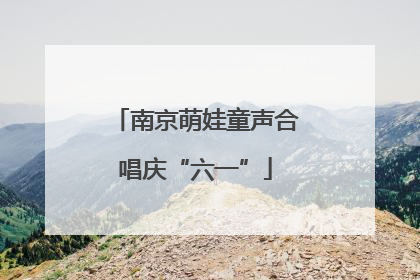 南京萌娃童声合唱庆“六一”