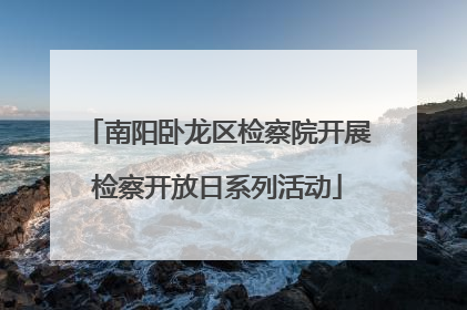 南阳卧龙区检察院开展检察开放日系列活动