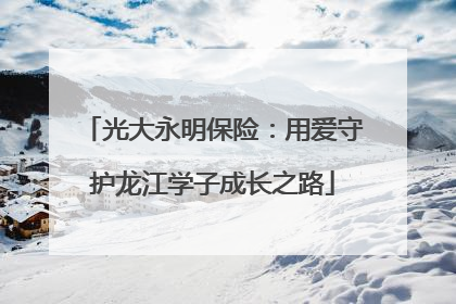 光大永明保险：用爱守护龙江学子成长之路