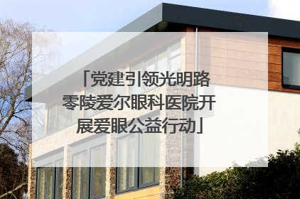 党建引领光明路 零陵爱尔眼科医院开展爱眼公益行动