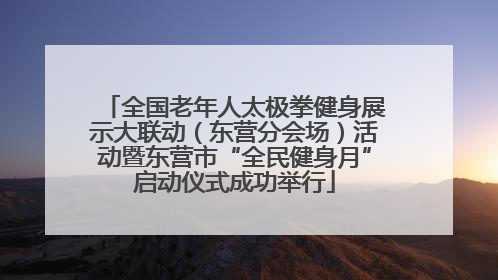 全国老年人太极拳健身展示大联动（东营分会场）活动暨东营市“全民健身月”启动仪式成功举行