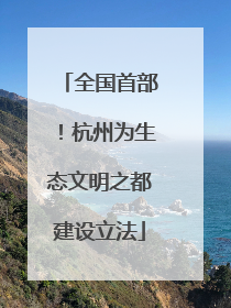 全国首部！杭州为生态文明之都建设立法
