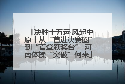 决胜十五运·风起中原丨从“首进决赛圈”到“首登领奖台” 河南体操“突破”何来