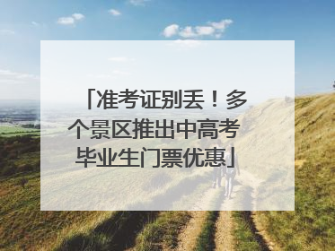 准考证别丢！多个景区推出中高考毕业生门票优惠
