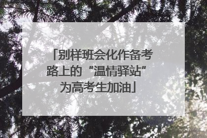 别样班会化作备考路上的“温情驿站” 为高考生加油