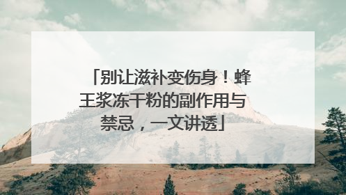 别让滋补变伤身！蜂王浆冻干粉的副作用与禁忌，一文讲透