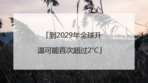 到2029年全球升温可能首次超过2℃