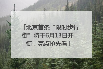 北京首条“限时步行街”将于6月13日开街，亮点抢先看