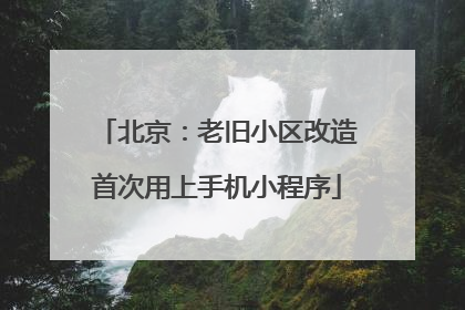北京：老旧小区改造首次用上手机小程序