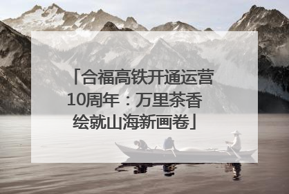 合福高铁开通运营10周年：万里茶香绘就山海新画卷