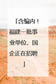 含编内！福建一批事业单位、国企正在招聘