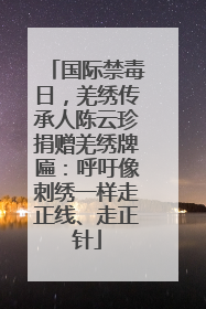 国际禁毒日，羌绣传承人陈云珍捐赠羌绣牌匾：呼吁像刺绣一样走正线、走正针