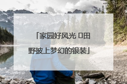 家园好风光 ⎮田野披上梦幻的银装