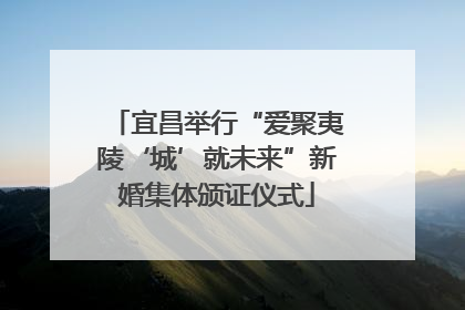宜昌举行“爱聚夷陵‘城’就未来”新婚集体颁证仪式